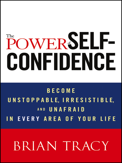 The Power of Self-Confidence (eBook): Become Unstoppable, Irresistible, and Unafraid in Every Area of Your Life